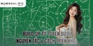 Build-up từ tuyến dưới: nguyên tắc & cách triển khai