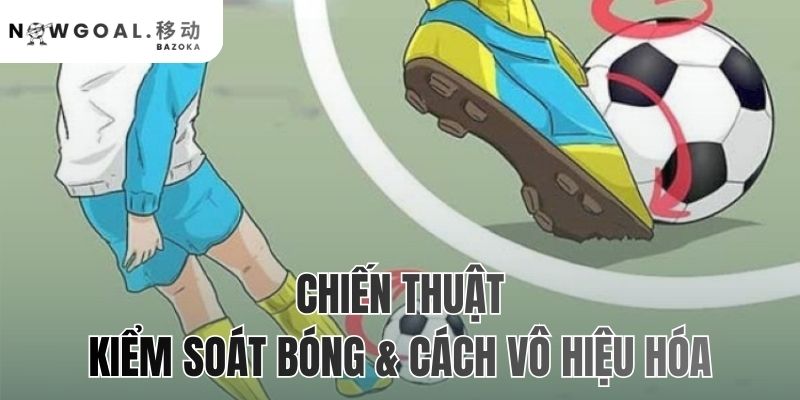 Chiến Thuật Kiểm Soát Bóng Và Cách Vô Hiệu Hóa