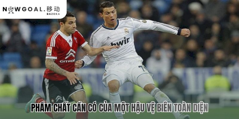 Tầm quan trọng của hậu vệ biên trong bóng đá hiện đại đòi hỏi phẩm chất