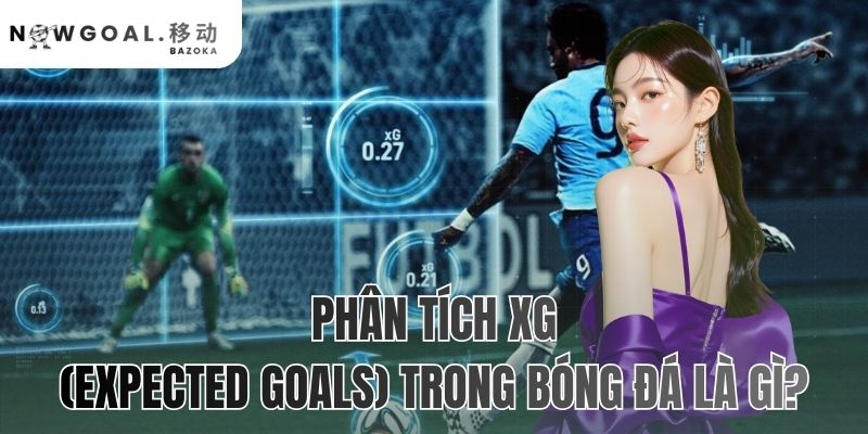 Phân Tích XG Trong Bóng Đá Là Gì? Tìm Hiểu Cùng Nowgoal