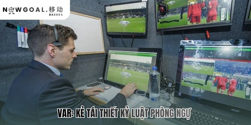 Ảnh hưởng của VAR đến chiến thuật & lối chơi qua kỷ luật phòng ngự
